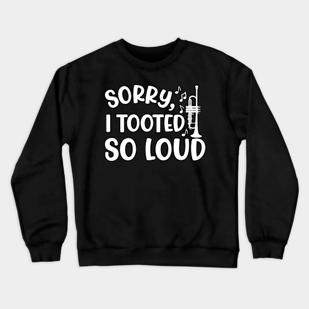 Sorry I Tooted So Loud Trumpet Marching Band Cute Funny Crewneck Sweatshirt by GlimmerDesigns